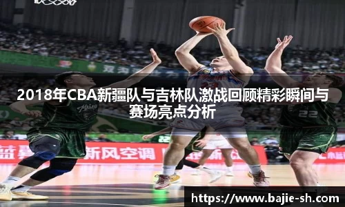 2018年CBA新疆队与吉林队激战回顾精彩瞬间与赛场亮点分析