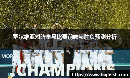 塞尔维亚对阵皇马比赛前瞻与胜负预测分析