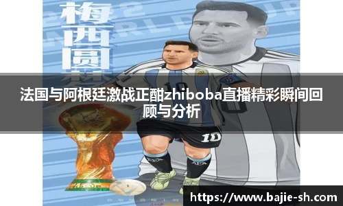 法国与阿根廷激战正酣zhiboba直播精彩瞬间回顾与分析
